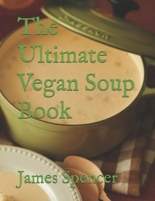 The Ultimate Vegan Soup Book Paperback Independently Published