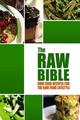The Raw Bible - Raw Food Recipes for the Raw Food Lifestyle: 200 Recipes - The Definitive Recipe Book by Modern Health Kitchen Publishing