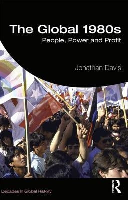 The Global 1980s: People, Power and Profit by Davis, Jonathan