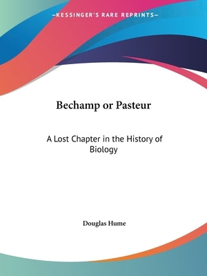 Bechamp or Pasteur: A Lost Chapter in the History of Biology by Hume, Douglas