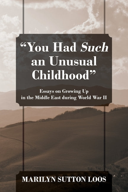 You Had Such an Unusual Childhood: Essays on Growing Up in the Middle East during World War II by Loos, Marilyn Sutton