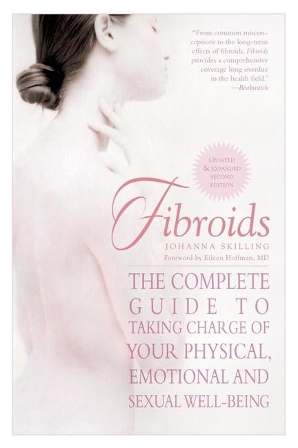 Fibroids: The Complete Guide to Taking Charge of Your Physical, Emotional, and Sexual Well-Being by Skilling, Johanna