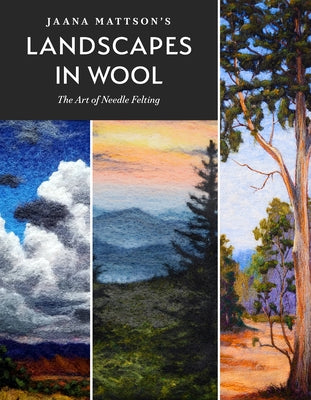 Jaana Mattson's Landscapes in Wool: The Art of Needle Felting by Mattson, Jaana