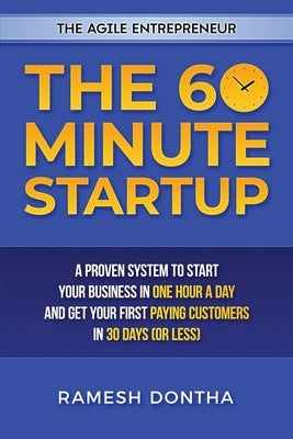 The 60 Minute Startup: A Proven System to Start Your Business in 1 Hour a Day and Get Your First Paying Customers in 30 Days (or Less) Paperback Independently Published