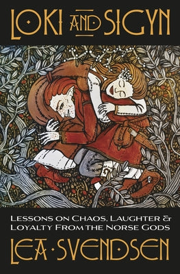 Loki and Sigyn: Lessons on Chaos, Laughter & Loyalty from the Norse Gods by Svendsen, Lea