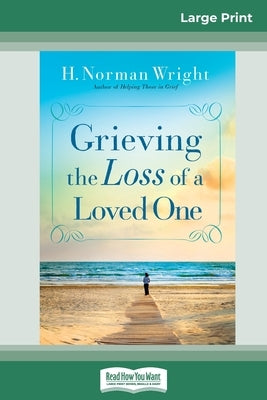 Grieving the Loss of a Loved One (16pt Large Print Edition) by Wright, H. Norman