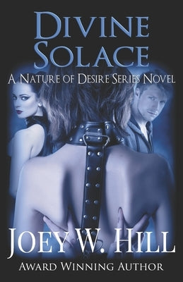 Divine Solace: A Nature of Desire Series Novel by Hill, Joey W.