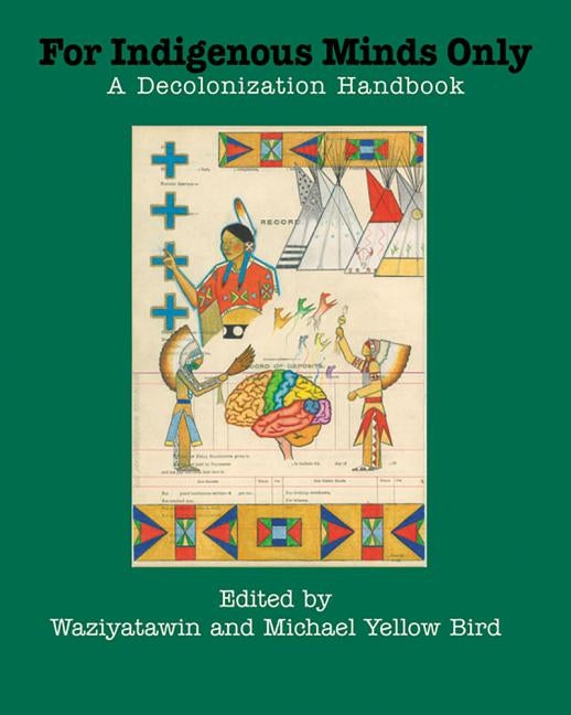 For Indigenous Minds Only: A Decolonization Handbook by Waziyatawin