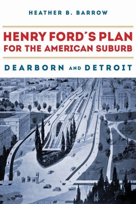 Henry Ford's Plan for the American Suburb Paperback Northern Illinois University Press