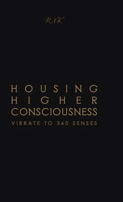 Housing Higher Consciousness: Vibrate to 360 Senses by Khilawan, Reena