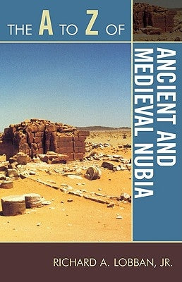 The A to Z of Ancient and Medieval Nubia by Lobban, Richard