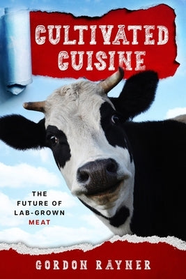 Cultivated Cuisine: The Future of Lab-Grown Meat by Rayner, Gordon