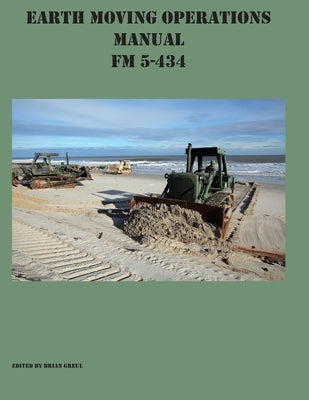 Earth Moving Operations Manual FM 5-434 by Greul, Brian