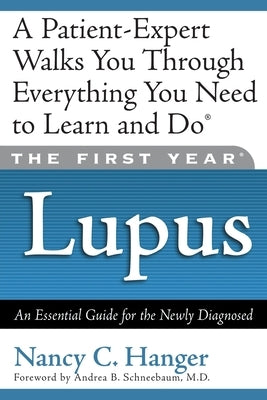 The First Year Lupus: An Essential Guide for the Newly Diagnosed by Hanger, Nancy C.