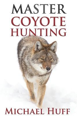 Master Coyote Hunting Paperback Createspace Independent Publishing Platform