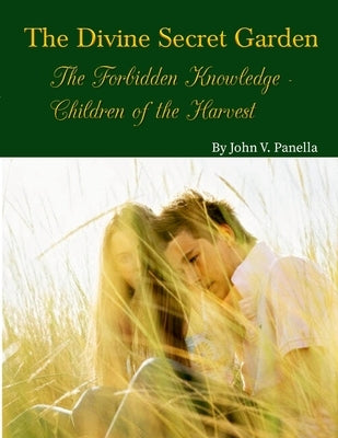 The Divine Secret Garden - Forbidden Knowledge - Children of the Harvest PAPERBACK by Panella, John