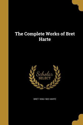The Complete Works of Bret Harte Paperback Wentworth Press