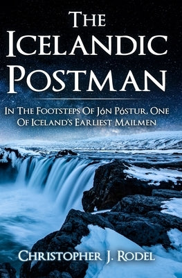 The Icelandic Postman: In the footsteps of Jón Póstur, one of Iceland's earliest mailmen Paperback Independently Published