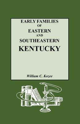 Early Families of Eastern and Southeastern Kentucky and Their Descendants by Kozee, William Carlos