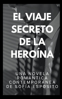 El Viaje Secreto de la Heroína. Una Novela Romántica Contemporánea de by Esposito, Sofía