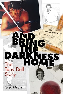 And Bring the Darkness Home: The Tony Dell Story by Milam, Greg
