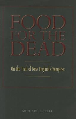 Food for the Dead: On the Trail of New England's Vampires by Bell, Michael E.