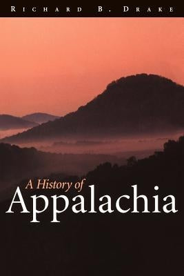 A History of Appalachia by Drake, Richard B.