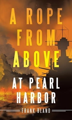 A Rope from Above: At Pearl Harbor by Bland, Frank