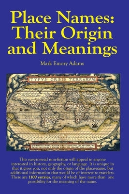 Place Names: Their Origin and Meanings: Their Origin and Meanings: Their Origin and Meanings: Their Origin and Meanings: Their Orig by Adams, Mark E.