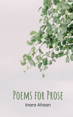 Poems for Prose by Ahsan, Inara