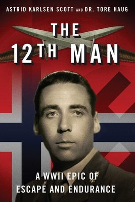 The 12th Man: A WWII Epic of Escape and Endurance Skyhorse Publishing