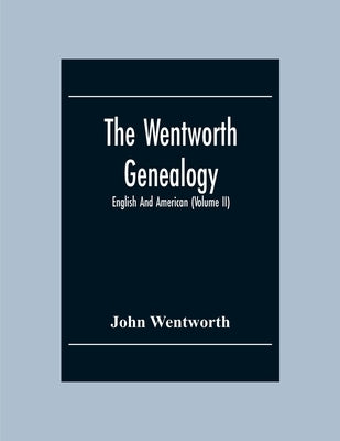 The Wentworth Genealogy: English And American (Volume Ii) by Wentworth, John