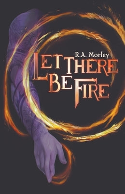 Let There be Fire Paperback R. A. Morley