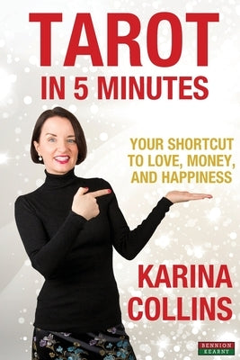 Tarot in 5 Minutes: Your Shortcut to Love, Money, and Happiness by Collins, Karina