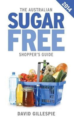 The Australian Sugar Free Shopper's Guide by Gillespie, David