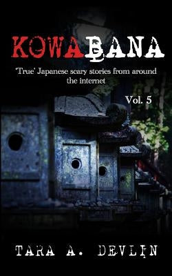 Kowabana: 'true' Japanese Scary Stories from Around the Internet: Volume Five by Devlin, Tara a.