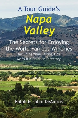 A Tour Guide's Napa Valley: The Secrets for Enjoying the World Famous Wineries Including Wine Tasting Tips Maps & a Detailed Directory Paperback Cuore Libre Publishing
