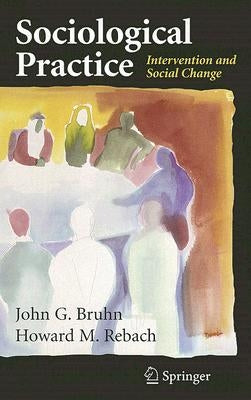 Sociological Practice: Intervention and Social Change by Bruhn, John G.