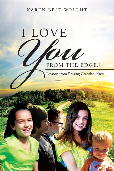 I Love You from the Edges: Lessons from Raising Grandchildren by Wright, Karen Best