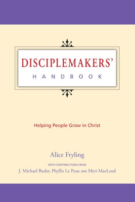 Disciplemakers' Handbook: Helping People Grow in Christ by Fryling, Alice