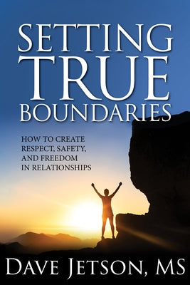 Setting True Boundaries: How to Create Respect, Safety and Freedom in Relationships by Jetson, Dave