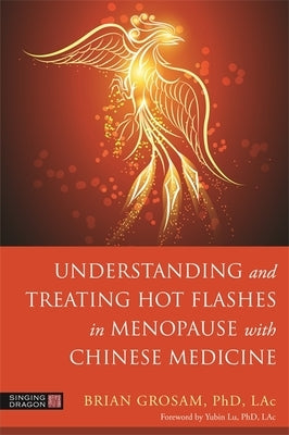 Understanding and Treating Hot Flashes in Menopause with Chinese Medicine by Grosam, Brian