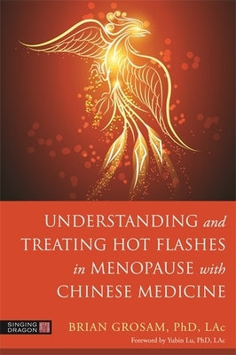 Understanding and Treating Hot Flashes in Menopause with Chinese Medicine Paperback Singing Dragon