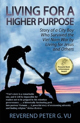 Living for a Higher Purpose: Story of a City Boy Who Survived the Viet Nam War by Living for Jesus and Others by Vu, Reverend Peter G.