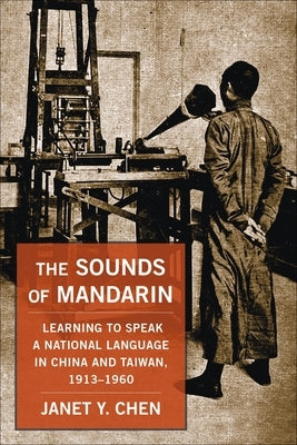 The Sounds of Mandarin: Learning to Speak a National Language in China and Taiwan, 1913-1960 Paperback Columbia University Press