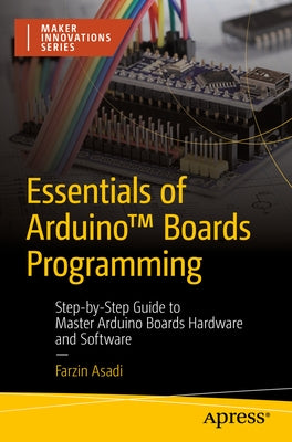 Essentials of Arduino(tm) Boards Programming: Step-By-Step Guide to Master Arduino Boards Hardware and Software by Asadi, Farzin