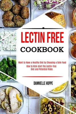 Lectin Free Cookbook: How to Kick-start the Lectin-free Diet and Potential Risks (Want to Have a Healthy Diet by Choosing a Safe Food ?) Paperback Alex Howard