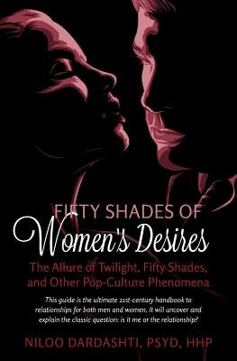 Fifty Shades of Women's Desires: The Allure of Twilight, Fifty Shades, and Other Pop-Culture Phenomena..This guide will answer the classic question "I by Dardashti, Niloo