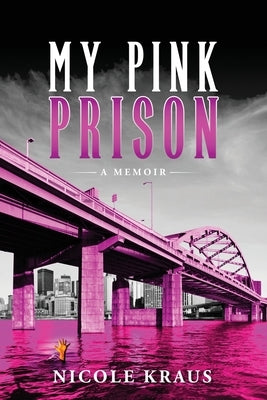 My Pink Prison: A Memoir by Kraus, Nicole M.