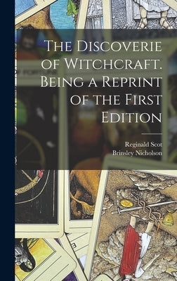 The Discoverie of Witchcraft. Being a Reprint of the First Edition by Scot, Reginald